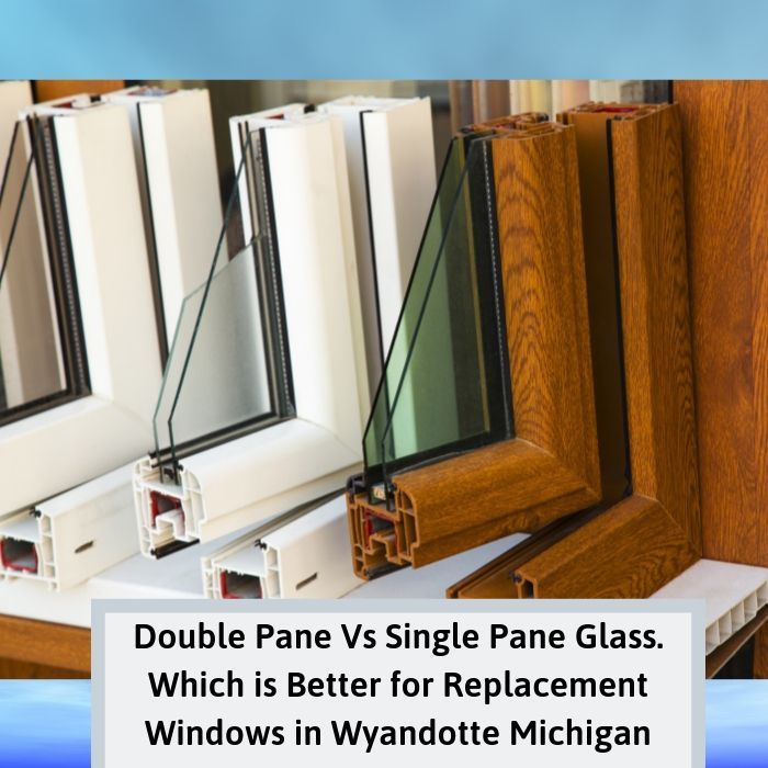 Double Pane Vs Single Pane Glass. Which is Better for Replacement Windows in Wyandotte Michigan